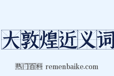 大敦煌近义词是什么意思的图片